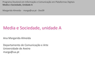 Media e Sociedade, unidade A Ana Margarida Almeida Departamento de Comunicação e Arte Universidade de Aveiro marga@ua.pt 