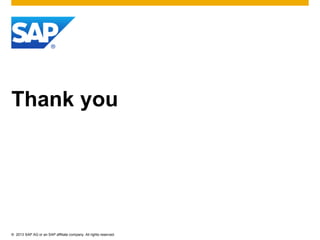© 2013 SAP AG or an SAP affiliate company. All rights reserved.
Thank you
 