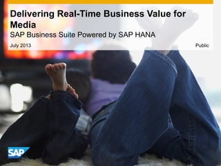 July 2013
Delivering Real-Time Business Value for
Media
SAP Business Suite Powered by SAP HANA
Public
 