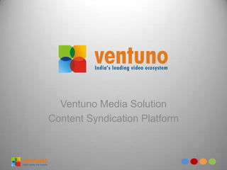 Ventuno Media Solution
Content Syndication Platform
 