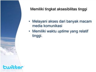 Memiliki tingkat aksesibilitas tinggi
• Melayani akses dari banyak macam
media komunikasi
• Memiliki waktu uptime yang relatif
tinggi.
 