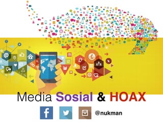 @nukman
Media Sosial & HOAX
 