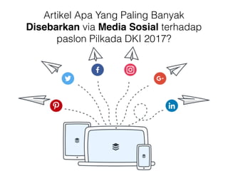 Artikel Apa Yang Paling Banyak
Disebarkan via Media Sosial terhadap
paslon Pilkada DKI 2017?
 