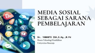MEDIA SOSIAL
SEBAGAI SARANA
PEMBELAJARAN
Dr. YAMANTO ISA,S.Ag.,M.Pd
Dosen Teknologi Pendidikan
Universitas Baturaja
 