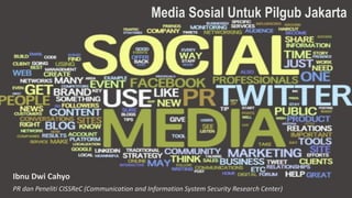 Media Sosial Untuk Pilgub Jakarta
Ibnu Dwi Cahyo
PR dan Peneliti CISSReC (Communication and Information System Security Research Center)
 