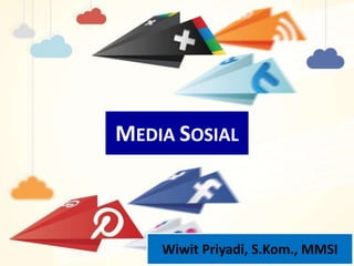 MEDIA SOSIAL
Wiwit Priyadi, S.Kom., MMSI
 