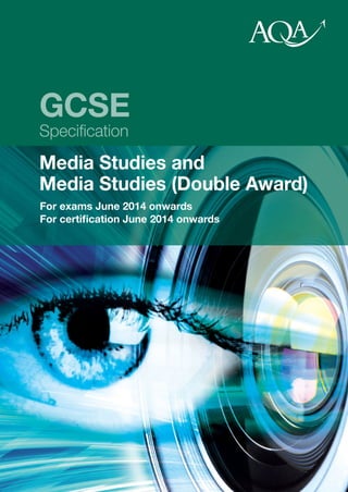 GCSE
Speciﬁcation
Media Studies and
Media Studies (Double Award)
For exams June 2014 onwards
For certiﬁcation June 2014 onwards
 