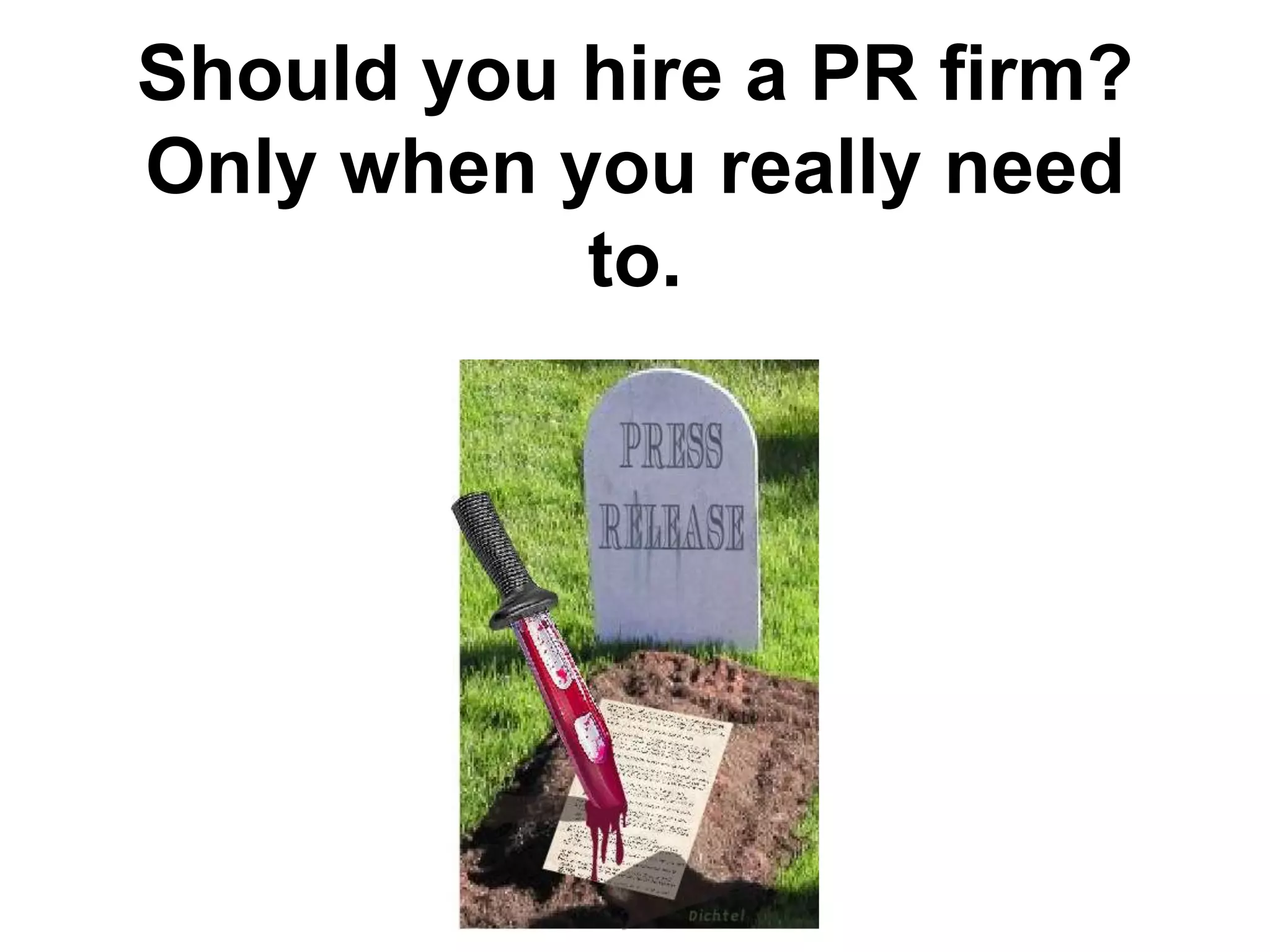 Should you hire a PR firm?
Only when you really need
to.
 