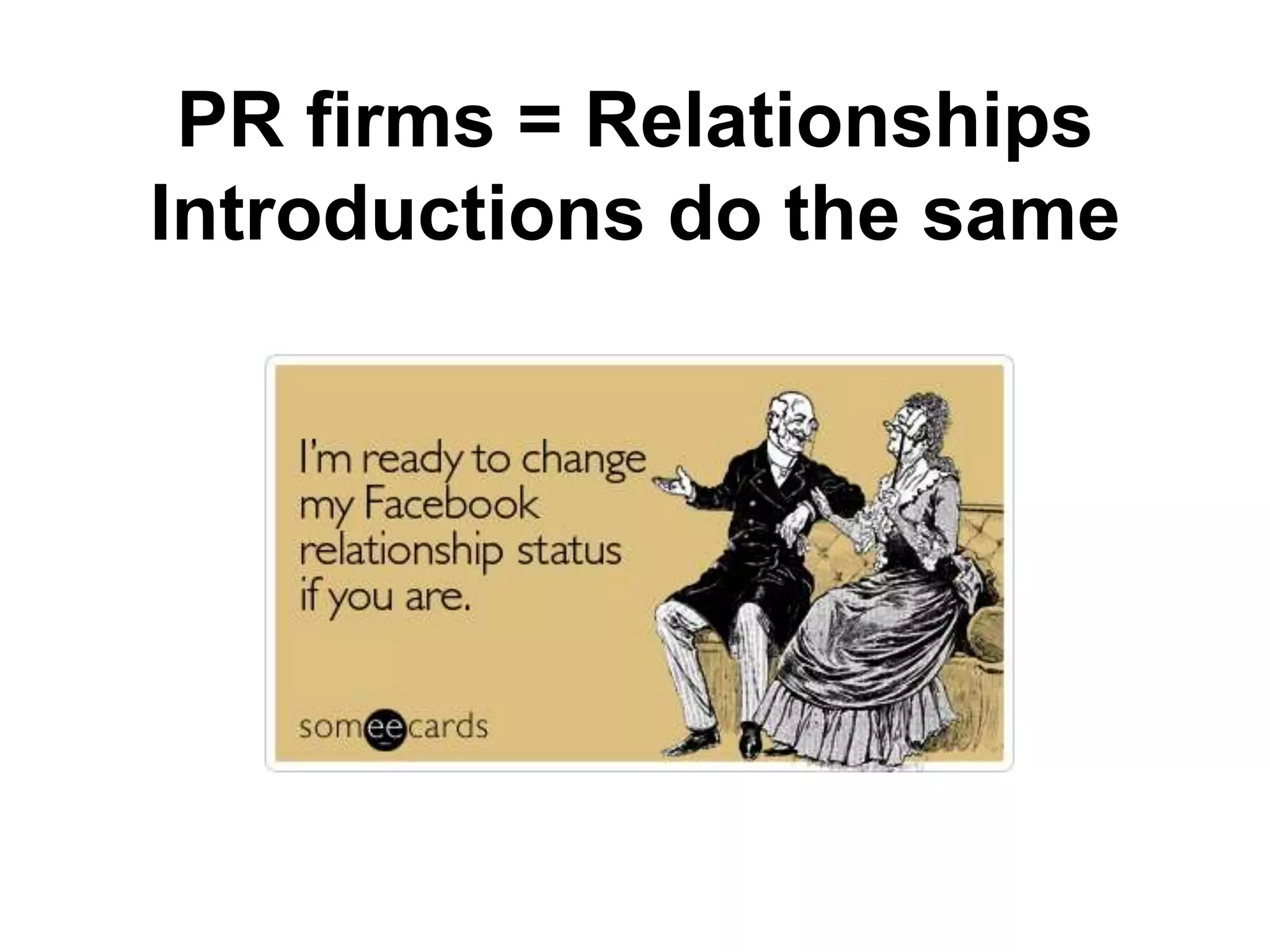 PR firms = Relationships
Introductions do the same
 