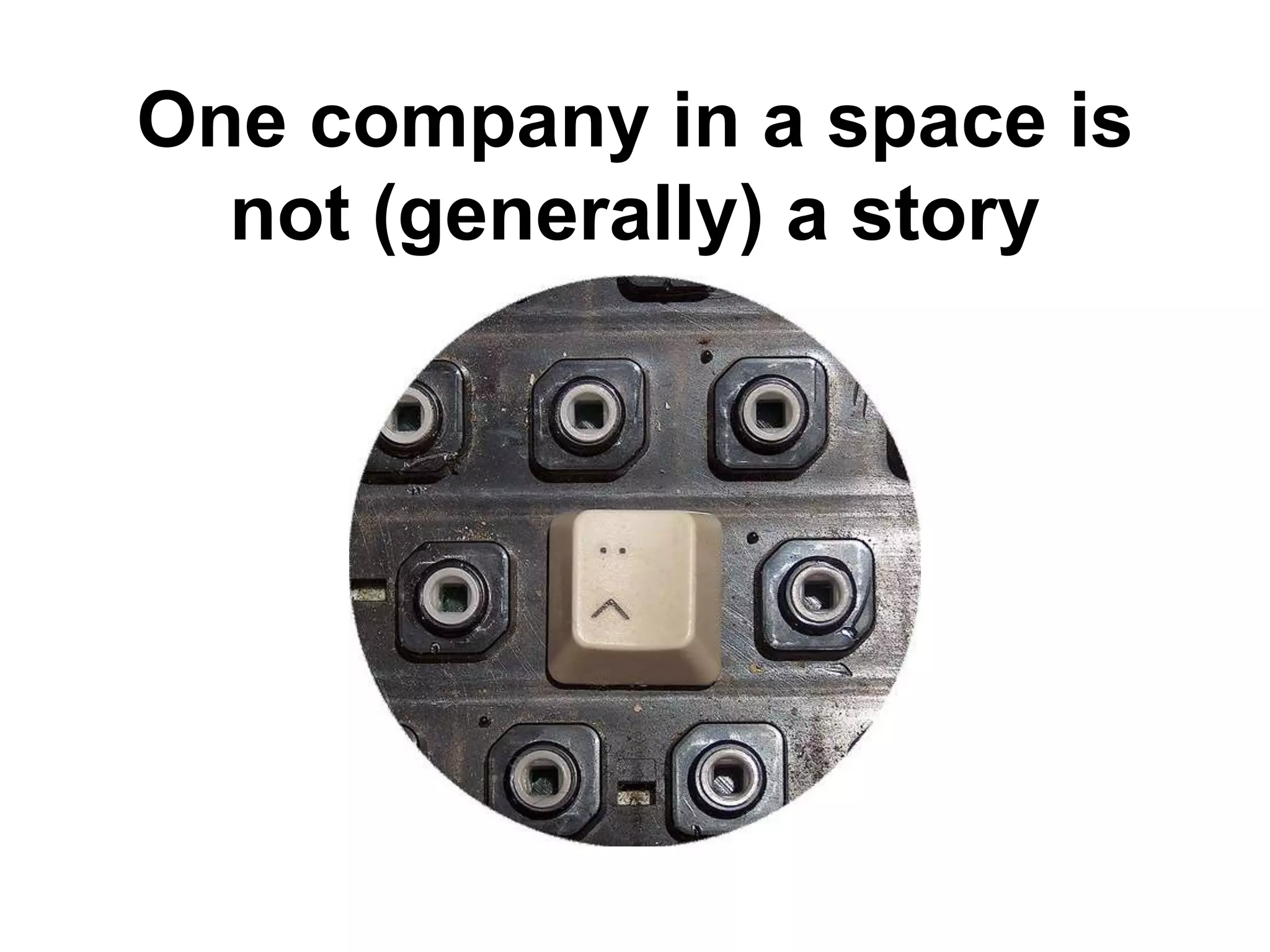One company in a space is
not (generally) a story
 