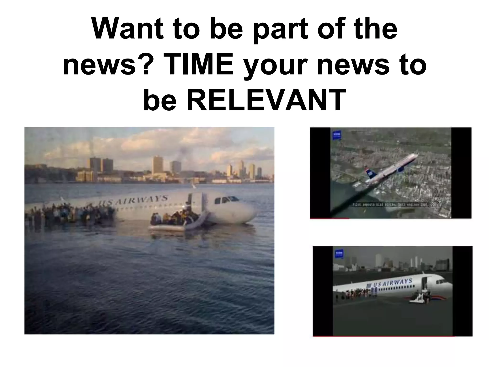 Want to be part of the
news? TIME your news to
be RELEVANT
 