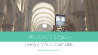 Alberione’s Legacy
Living a Media Spirituality
1
bemediamindful.org
 