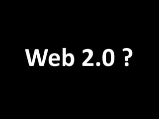 Web 2.0 ?
 