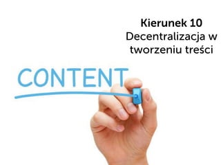 Kierunek 10
Decentralizacja w
tworzeniu treści
 