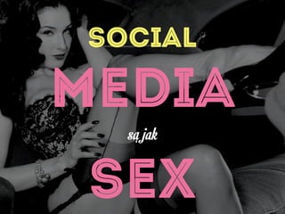 Social
media
są jak
SEX
 