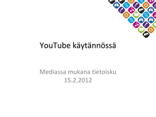 YouTube käytännössä

Mediassa mukana tietoisku
       15.2.2012
 