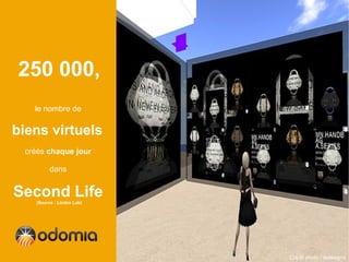 250 000,
   le nombre de

biens virtuels
 créés chaque jour

          dans


Second Life
    (Source : Linden Lab)




                            Crédit photo : redesigns
 