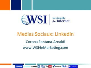 Medias Sociaux: LinkedIn
   Corona Fontana-Arnaldi
  www.WSI4eMarketing.com
 