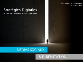 Stratégies Digitales
VOTRE INCONNU EST NOTRE QUOTIDIEN
MÉDIAS SOCIAUX
& E-RÉPUTATION
CJD - Cannes - Sophia-Antipolis
Novotel - 9 Avril
 