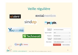 Veille régulière
                                      Veille régulière




®                                                                                         39
    C.EPSTEIN ‐ catherine@captin.fr   Votre  PME / TPE sur les médias sociaux ‐ mars 12
 