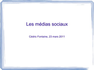 Les médias sociaux Cédric Fontaine, 23 mars 2011 