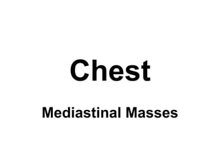Chest
Mediastinal Masses
 