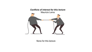 Conflicts of interest for this lecture
Mauricio Lema
None for this lecture
 