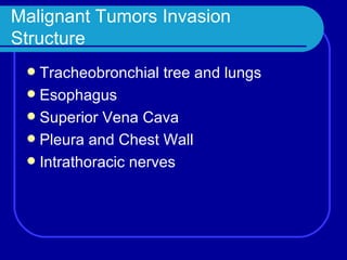 Malignant Tumors Invasion Structure Tracheobronchial tree and lungs Esophagus Superior Vena Cava Pleura and Chest Wall Intrathoracic nerves 