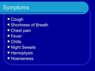 Symptoms Cough Shortness of Breath Chest pain Fever Chills Night Sweats Hemoptysis Hoarseness 