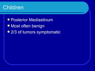 Children Posterior Mediastinum Most often benign 2/3 of tumors symptomatic 