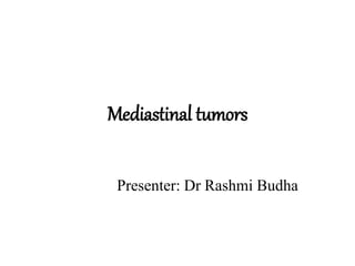 Mediastinal tumors
Presenter: Dr Rashmi Budha
 