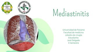 Mediastinitis
Universidad de Panamá
Facultad de medicina
cátedra de cirugía
Estudiante:
José Delgado
X Semestre
 