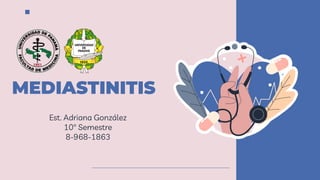 MEDIASTINITIS
Est. Adriana González
10° Semestre
8-968-1863
 