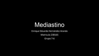 Mediastino
Enrique Eduardo Hernández Aranda
Matricula 238165
Grupo 7-6

 