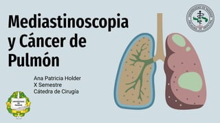 Ana Patricia Holder
X Semestre
Cátedra de Cirugía
Mediastinoscopia
y Cáncer de
Pulmón
 