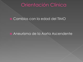   Cambios con la edad del TIMO



   Aneurisma de la Aorta Ascendente
 