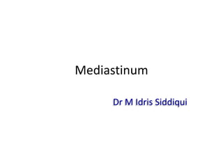 Mediastinum
Dr M Idris Siddiqui
 