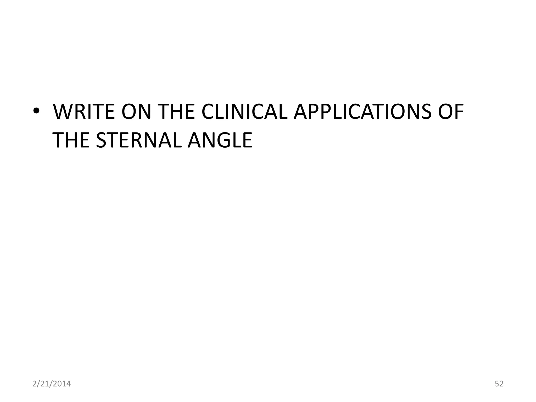 • WRITE ON THE CLINICAL APPLICATIONS OF
THE STERNAL ANGLE

2/21/2014

52

 