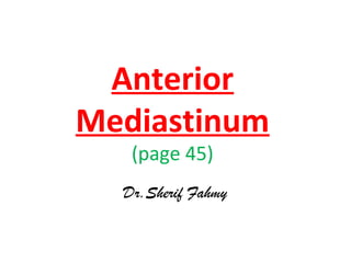 Anterior
Mediastinum
(page 45)
Dr.Sherif Fahmy
 