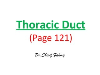 Thoracic Duct
(Page 121)
Dr.Sherif Fahmy
 