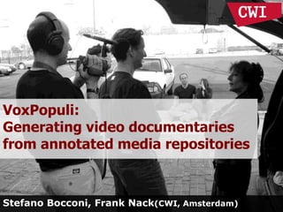 VoxPopuli:
Generating video documentaries
from annotated media repositories
Stefano Bocconi, Frank Nack(CWI, Amsterdam)
 