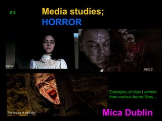 Mica Dublin # 2 Media studies;  HORROR Examples of clips I admire from various horror films… 'The House of the Devil'   'REC 2'   orphan 