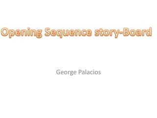 George Palacios Opening Sequence story-Board  