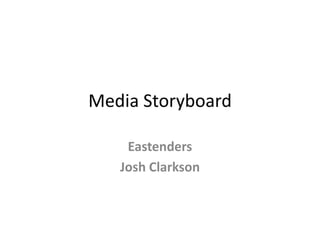 Media Storyboard  Eastenders                        Josh Clarkson                        