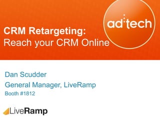 CRM Retargeting:
Reach your CRM Online


Dan Scudder
General Manager, LiveRamp
Booth #1812
 