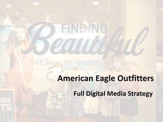 American Eagle Outfitters
    Full Digital Media Strategy
 