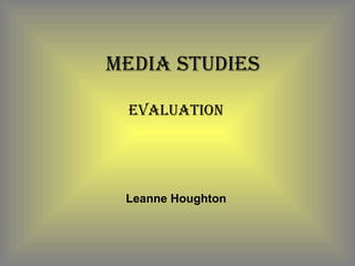 Media studies Evaluation Leanne Houghton 