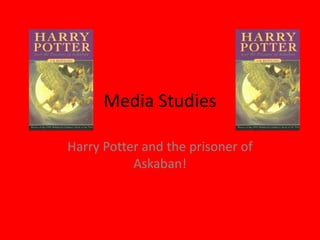 Media Studies
Harry Potter and the prisoner of
Askaban!
 