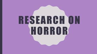 RESEARCH ON
HORROR
 