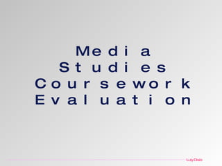 Media Studies Coursework Evaluation Lucy Davis 